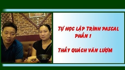 Tự học lập trình Pascal - Phần 1 - Thầy Quách Văn Lượm