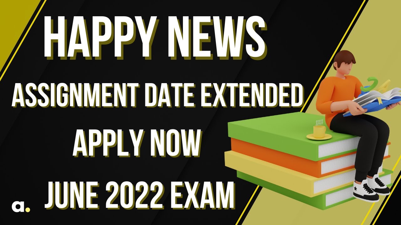ignou assignment submission date extension 2022