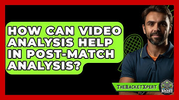 How Can Video Analysis Help In Post-match Analysis? - The Racket Xpert