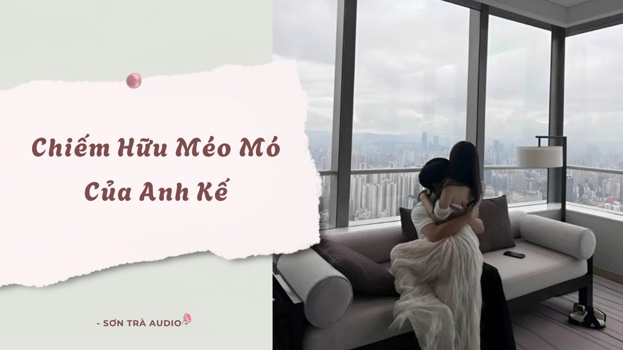 [Truyện Audio] Chiếm Hữu Méo Mó Của Anh Kế - FULL | Sơn Trà Audio
