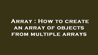 Array : How to create an array of objects from multiple arrays