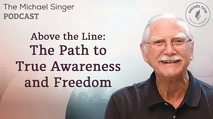 Above the Line: The Path to True Awareness and Freedom | The Michael Singer Podcast