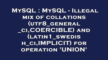 MySQL : MySQL - Illegal mix of collations (utf8_general_ci,COERCIBLE) and (latin1_swedish_ci,IMPLICI