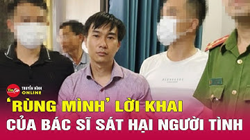 Đáng sợ lời khai ban đầu của bác sĩ giết người tình rồi phân xác ở Đồng Nai | Tin24h
