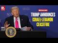 BREAKING: Trump Announces Fresh Israel-Lebanon Ceasefire After Talks In US  I Beirut | War