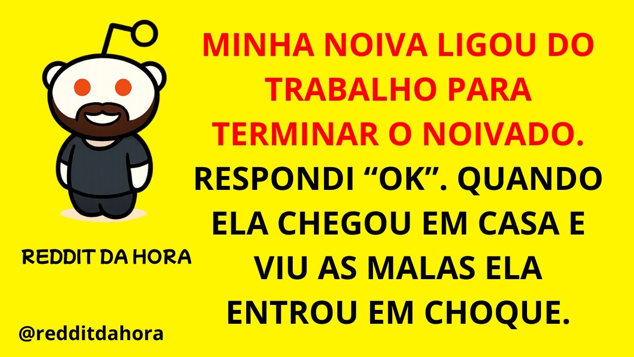MINHA NOIVA LIGOU DO TRABALHO PARA TERMINAR O NOIVADO. RESPONDI “OK”. QUANDO ELA CHEGOU EM CASA E