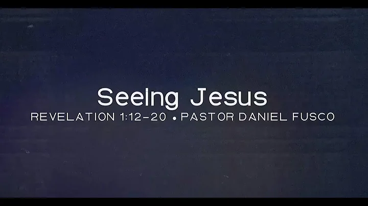 Seeing Jesus (Revelation 1:12-20) - Pastor Daniel Fusco