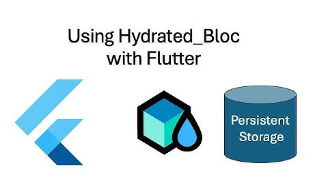 Advanced Flutter Topics + Persistent Storage  - Hydrated Bloc