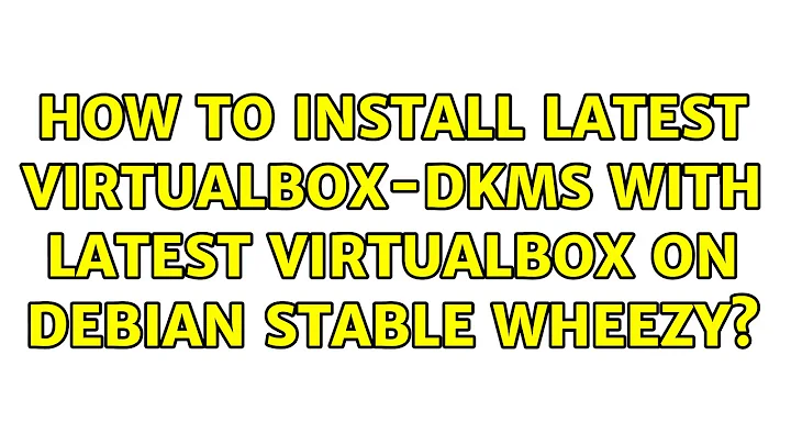 How to install latest virtualbox-dkms with latest virtualbox on Debian Stable Wheezy?