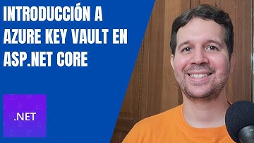 Introducción a Azure Key Vault - Usándolo desde ASP.NET Core en Azure