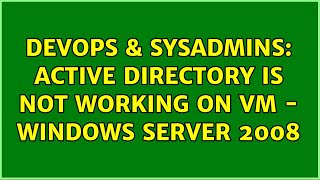 Celebrity DevOps & SysAdmins: Active directory is not working on VM - Windows Server 2008 Profile
