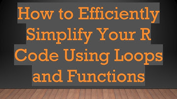 How to Efficiently Simplify Your R Code Using Loops and Functions