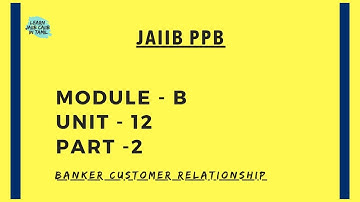 JAIIB  PPB MODULE - B UNIT - 12 PART - 2 BANKER CUSTOMER RELATIONSHIP @learninsideout