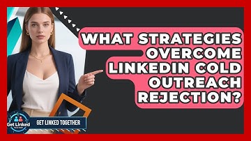 What Strategies Overcome LinkedIn Cold Outreach Rejection? - Get Linked Together