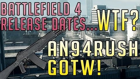 Battlefield 4 Release dates... WTF? AN94 + Gamer of the Week