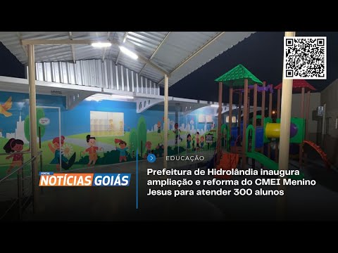 Prefeitura de Hidrolândia inaugura ampliação e reforma do CMEI Menino Jesus para atender 300 alunos