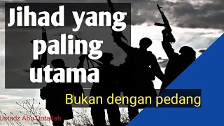 Jihad yang utama adalah dengan ilmu | ustadz abu qotadah