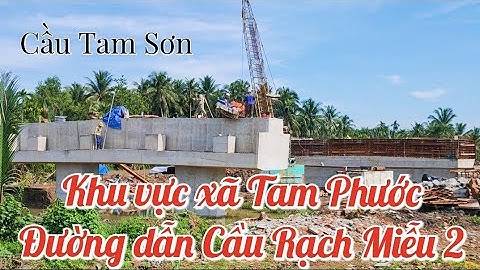 Công trình đường dẫn Cầu Rạch Miễu 2 khu vực xã Tam Phước Châu Thành Bến Tre / cầu rạch miễu 2