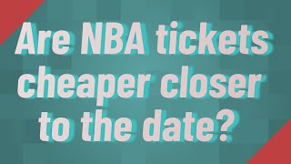 Are NBA tickets cheaper closer to the date?