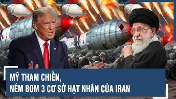 Mỹ tham chiến, ném bom 3 cơ sở hạt nhân của Iran