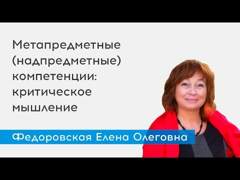 Метапредметные (надпредметные)  компетенции: критическое мышление - спикер Федоровская Е.О.