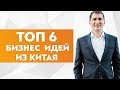 ТОП 6 идей для бизнеса из Китая в 2019 году