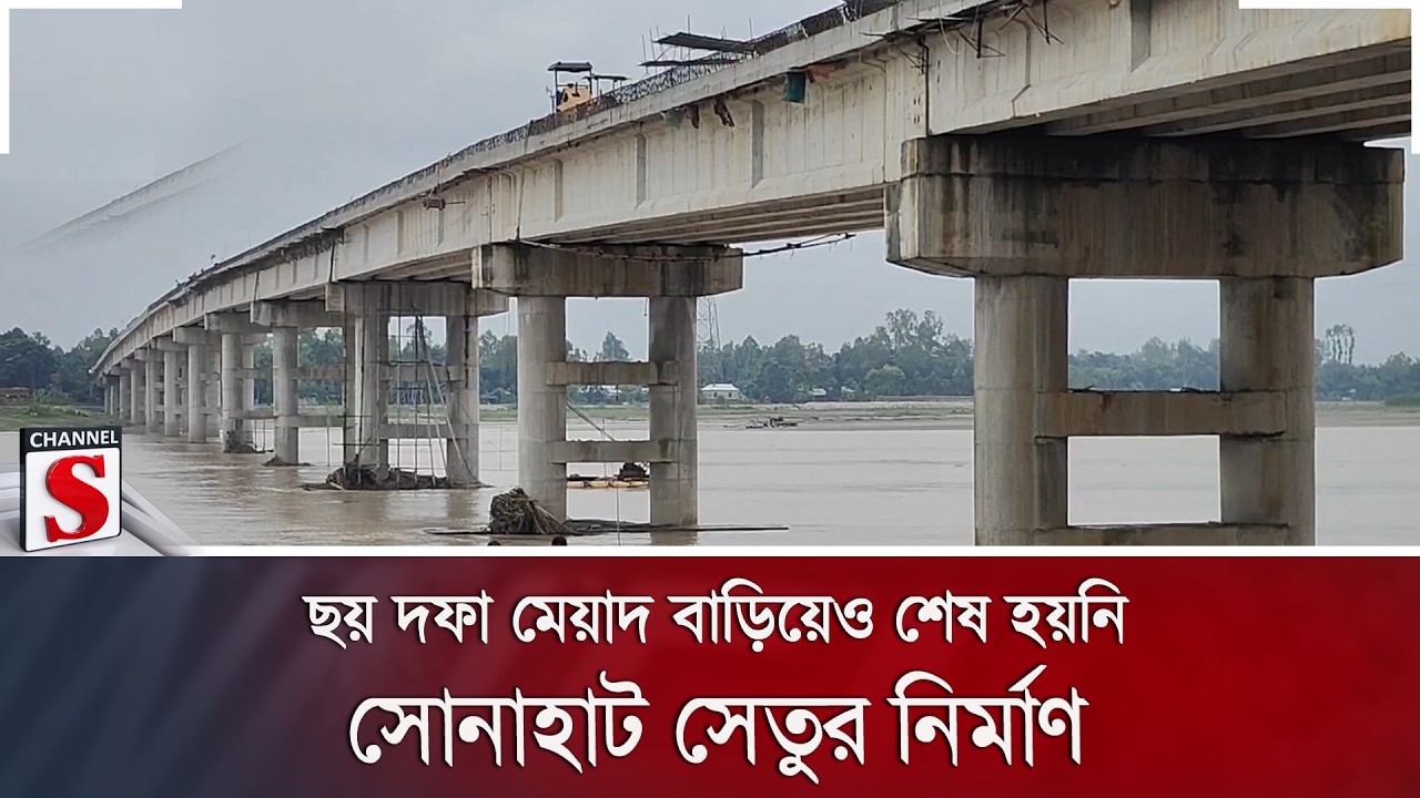 ছয় দফা মেয়াদ বাড়িয়েও শেষ হয়নি সোনাহাট সেতুর নির্মাণ | Sonahat Bridge | Kurigram | Channel S News