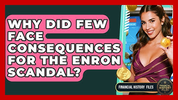 Why Did Few Face Consequences For The Enron Scandal? - Financial History Files