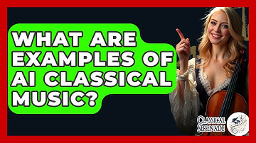 What Are Examples Of AI Classical Music? - Classical Serenade