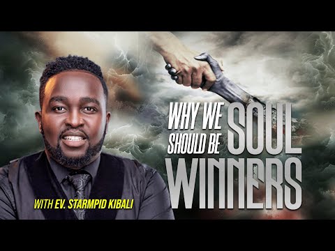 WHY WE SHOULD BE SOUL WINNERS- EV STARMPID KIBALI