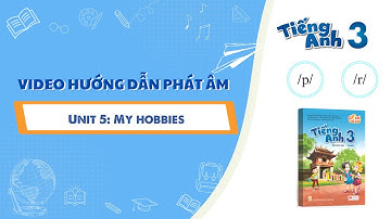 HƯỚNG DẪN PHÁT ÂM LỚP 3 - Unit 5: My hobbies /p/ - /r/