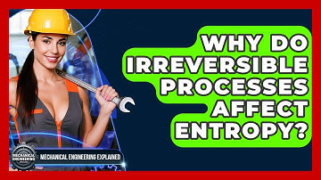 Why Do Irreversible Processes Affect Entropy? - Mechanical Engineering Explained