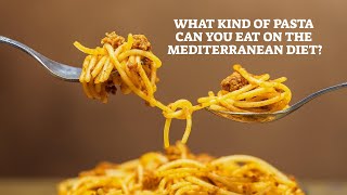 What Kind Of Pasta Can You Eat On The Mediterranean Diet?