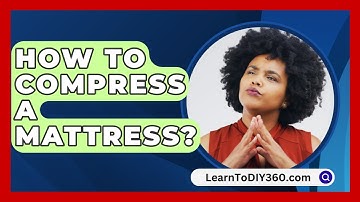 How To Compress A Mattress? - LearnToDIY360.com
