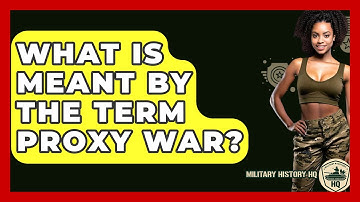 What Is Meant By The Term Proxy War? - Military History HQ