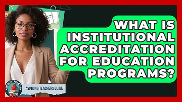 What Is Institutional Accreditation For Education Programs? - Aspiring Teacher Guide