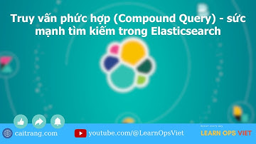 Truy vấn phức hợp (Compound Query) - Sức mạnh tìm kiếm trong Elasticsearch - (Tập 69)
