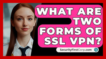 What Are Two Forms of SSL VPN? - SecurityFirstCorp.com