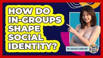 How Do In-groups Shape Social Identity? - The Sociology Workshop