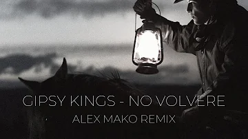 Gipsy Kings x Alex Mako - No Volvere (Amor Mio) | REMIX