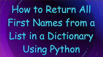 How to Return All First Names from a List in a Dictionary Using Python
