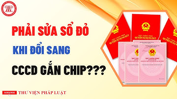 Có Phải Sửa Thông Tin "Sổ Đỏ" Khi Đổi Sang CCCD Gắn Chíp? | TVPL