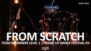 from scratch (WIDE VIEW) - TEAM BEGINNERS LEVEL 1 | FRAME UP DANCE FESTIVAL XV