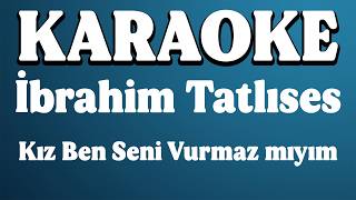 İbrahim Tatlıses - Kız Ben Seni Vurmaz Mıyım Karaoke