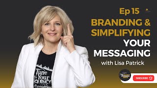 Branding and Simplifying Your Message with Lisa Patrick Ep 15