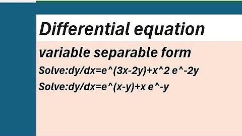  Solve:-   dy/dx=e^(3x-2y)+x^2 e^-2y.       Solve:-   dy/dx=e^(x-y)+x e^-y