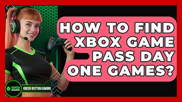 How To Find Xbox Game Pass Day One Games? - Green Button Gaming