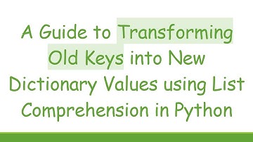 A Guide to Transforming Old Keys into New Dictionary Values using List Comprehension in Python