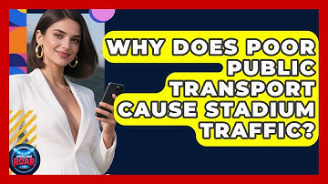 Why Does Poor Public Transport Cause Stadium Traffic? - Where the Fans Roar