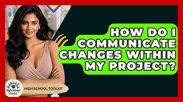How Do I Communicate Changes Within My Project? - High School Toolkit